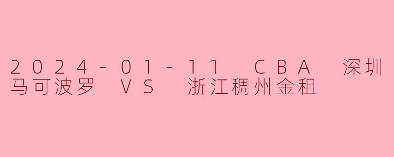 2024-01-11 CBA 深圳马可波罗 VS 浙江稠州金租